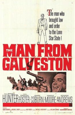 The Man From Galveston! A Thrilling Western Tale Featuring a Grizzled Hero and Unpredictable Twists?